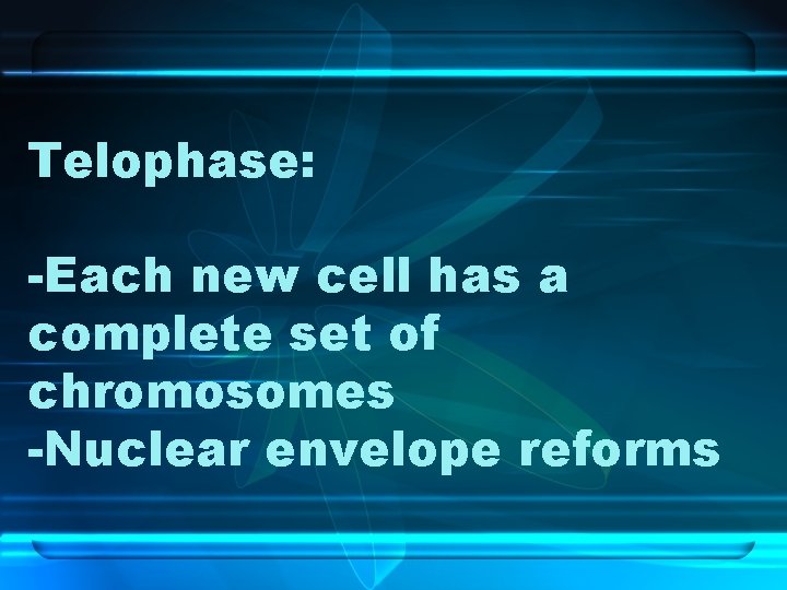 Telophase: -Each new cell has a complete set of chromosomes -Nuclear envelope reforms 