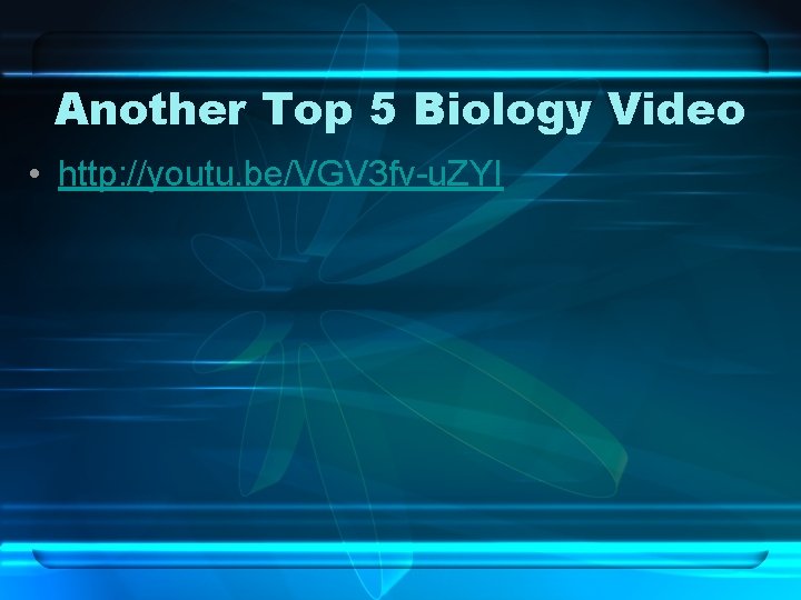 Another Top 5 Biology Video • http: //youtu. be/VGV 3 fv-u. ZYI 