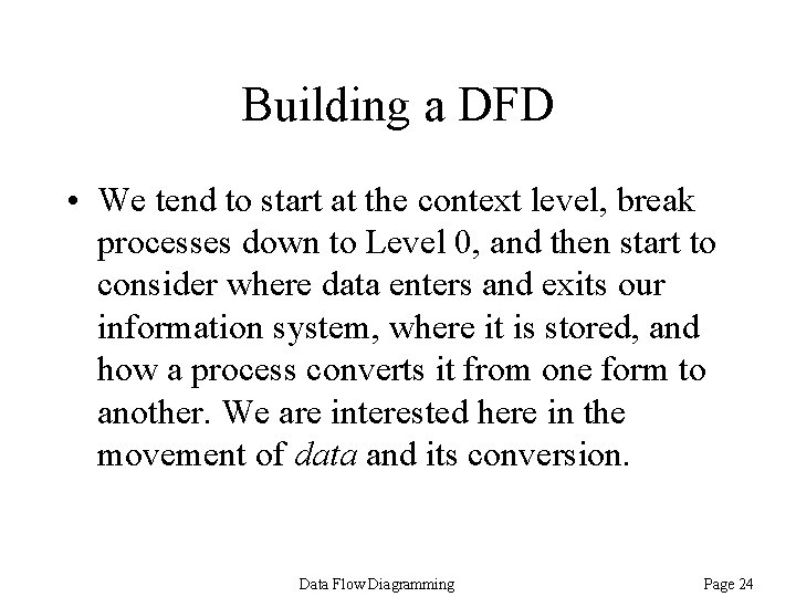 Building a DFD • We tend to start at the context level, break processes Building a DFD • We tend to start at the context level, break processes