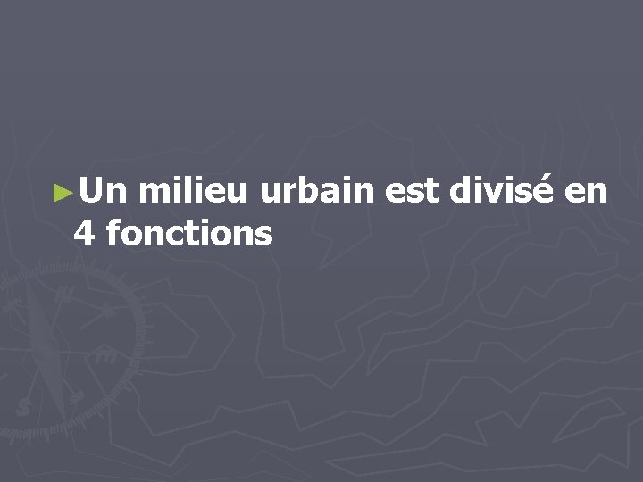 ►Un milieu urbain est divisé en 4 fonctions 