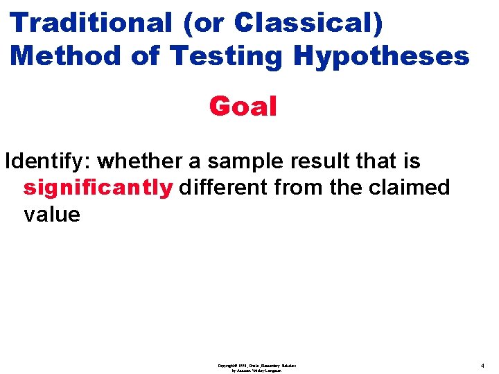 Traditional (or Classical) Method of Testing Hypotheses Goal Identify: whether a sample result that