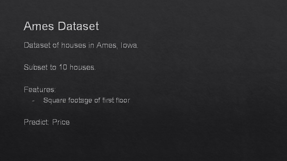 Ames Dataset of houses in Ames, Iowa. Subset to 10 houses. Features: - Square