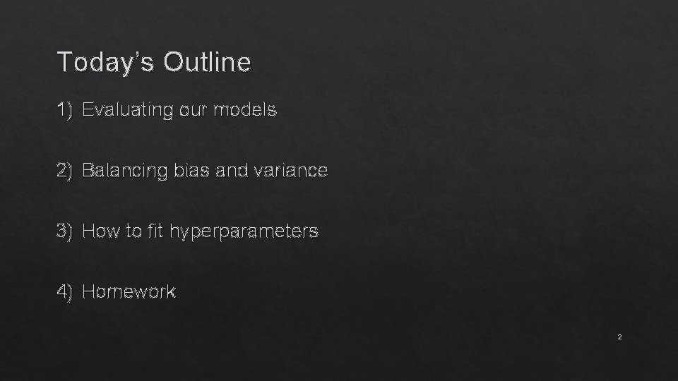 Today’s Outline 1) Evaluating our models 2) Balancing bias and variance 3) How to