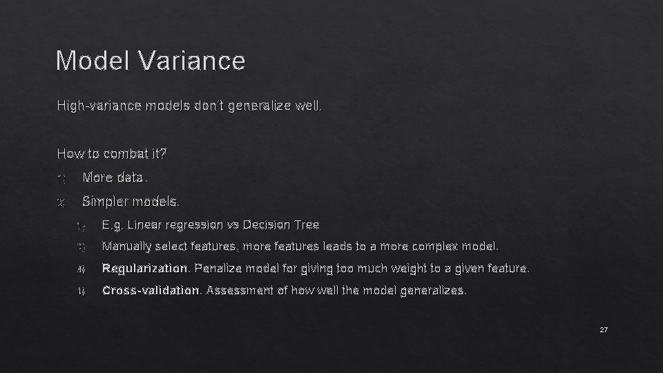 Model Variance High-variance models don’t generalize well. How to combat it? 1) More data.