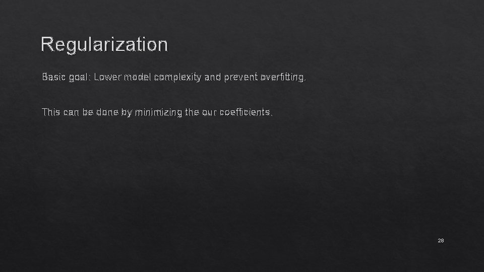 Regularization Basic goal: Lower model complexity and prevent overfitting. This can be done by