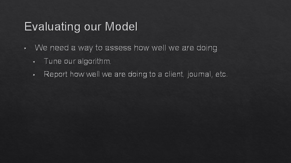 Evaluating our Model • We need a way to assess how well we are