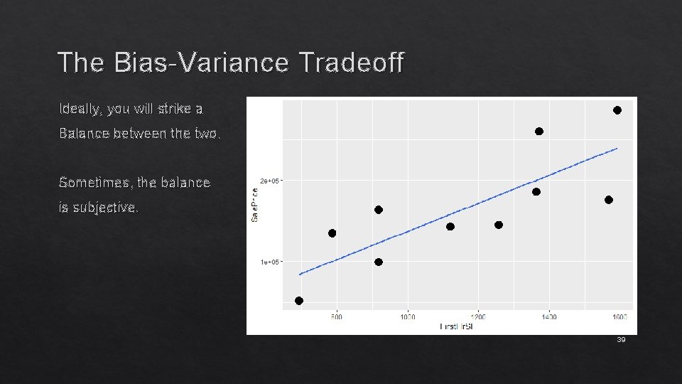 The Bias-Variance Tradeoff Ideally, you will strike a Balance between the two. Sometimes, the