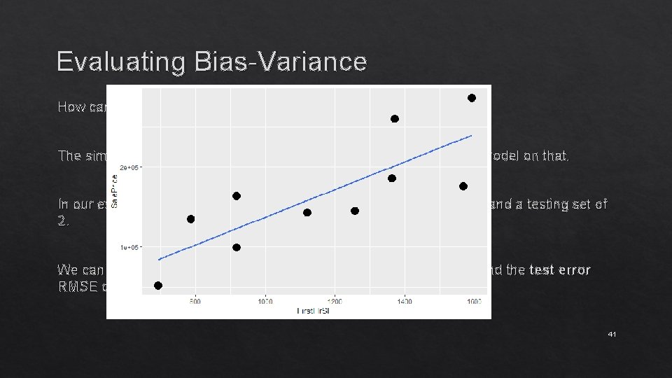 Evaluating Bias-Variance How can you evaluate how well your model generalizes? The simplest way: