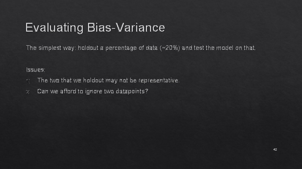Evaluating Bias-Variance The simplest way: holdout a percentage of data (~20%) and test the