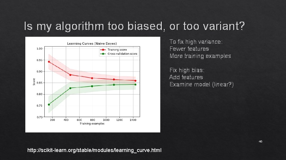 Is my algorithm too biased, or too variant? To fix high variance: Fewer features