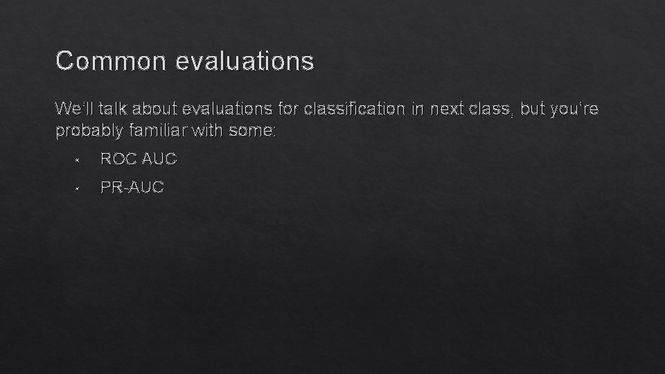 Common evaluations We’ll talk about evaluations for classification in next class, but you’re probably