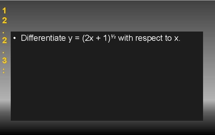 1 2. ½ with respect to x. • Differentiate y = (2 x +