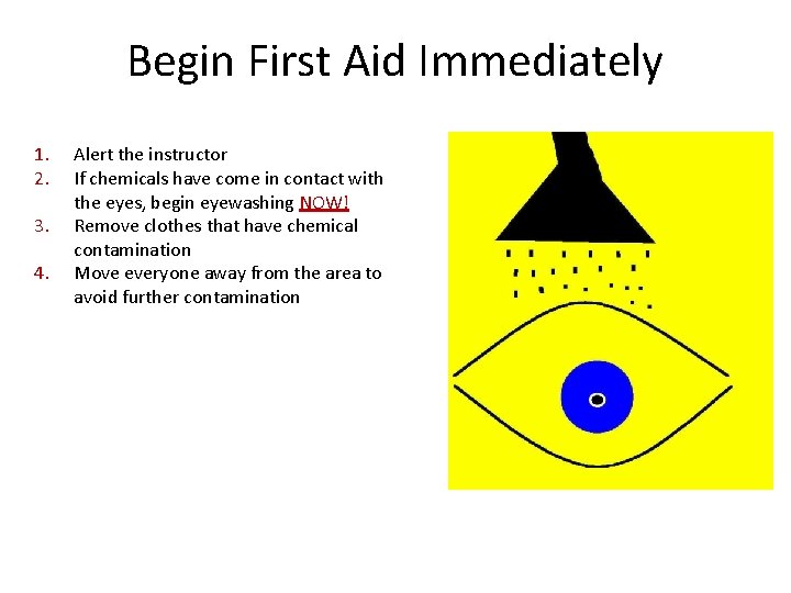 Begin First Aid Immediately 1. 2. 3. 4. Alert the instructor If chemicals have