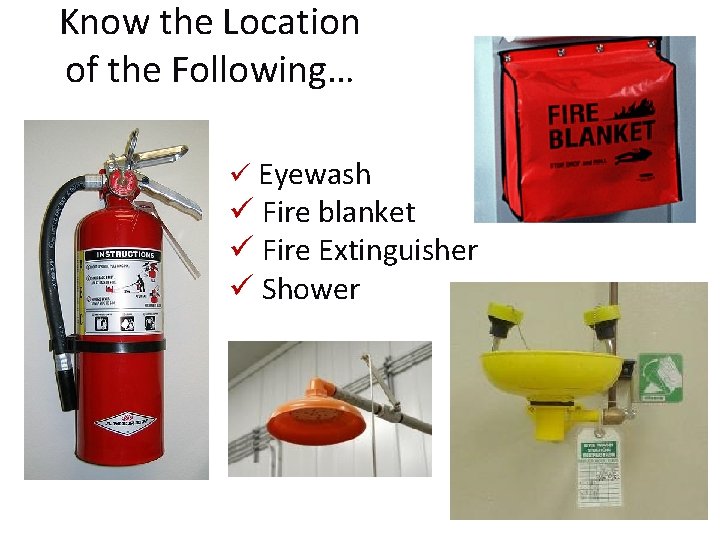 Know the Location of the Following… ü Eyewash ü Fire blanket ü Fire Extinguisher