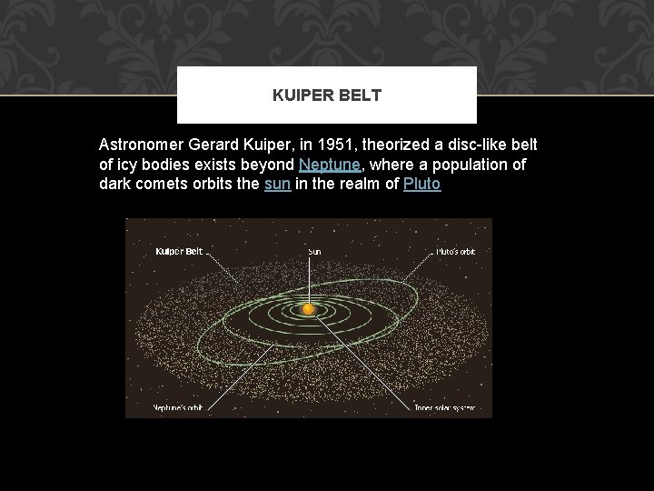 KUIPER BELT Astronomer Gerard Kuiper, in 1951, theorized a disc-like belt of icy bodies