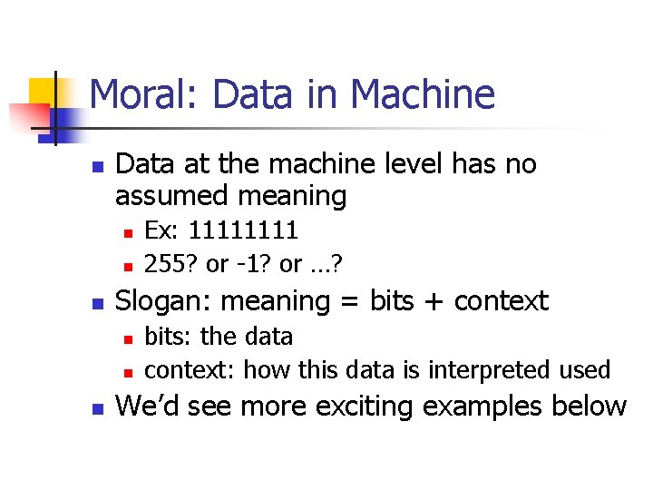 Moral: Data in Machine n Data at the machine level has no assumed meaning