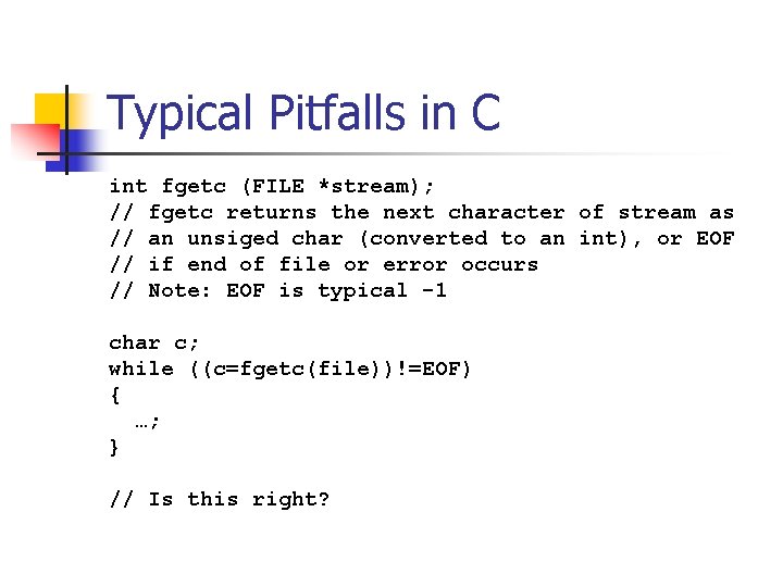Typical Pitfalls in C int fgetc (FILE *stream); // fgetc returns the next character