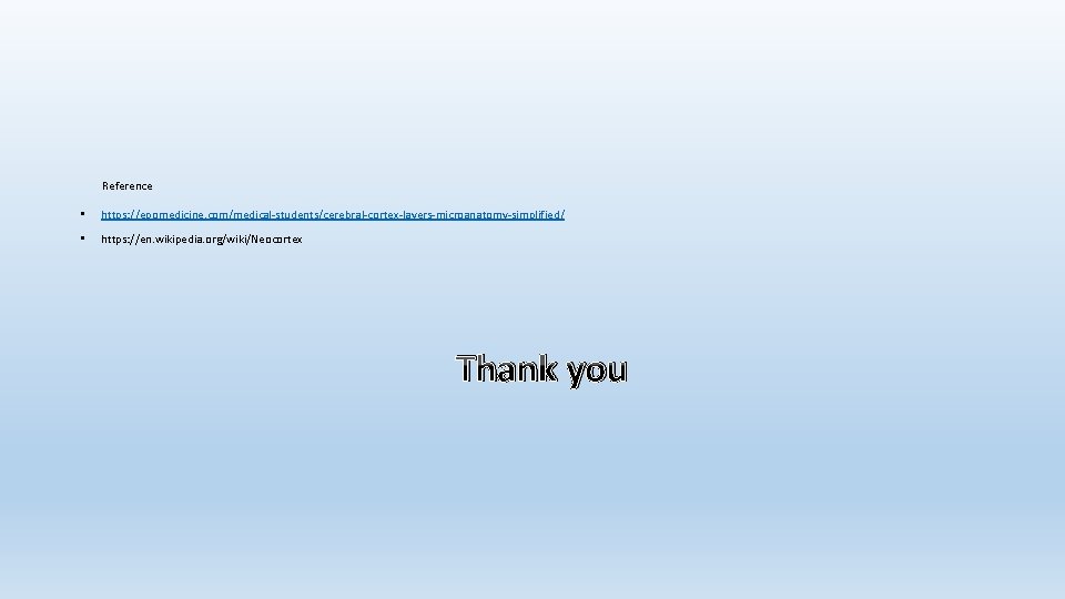 Reference • https: //epomedicine. com/medical-students/cerebral-cortex-layers-microanatomy-simplified/ • https: //en. wikipedia. org/wiki/Neocortex Thank you 