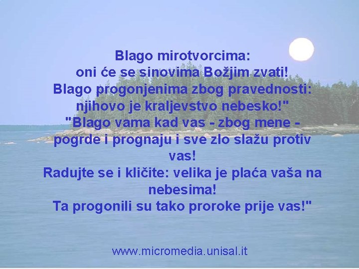 Blago mirotvorcima: oni će se sinovima Božjim zvati! Blago progonjenima zbog pravednosti: njihovo je