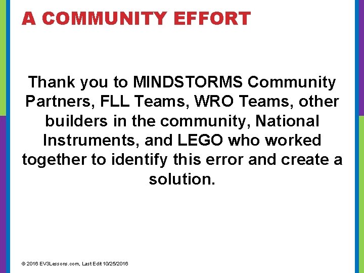 A COMMUNITY EFFORT Thank you to MINDSTORMS Community Partners, FLL Teams, WRO Teams, other