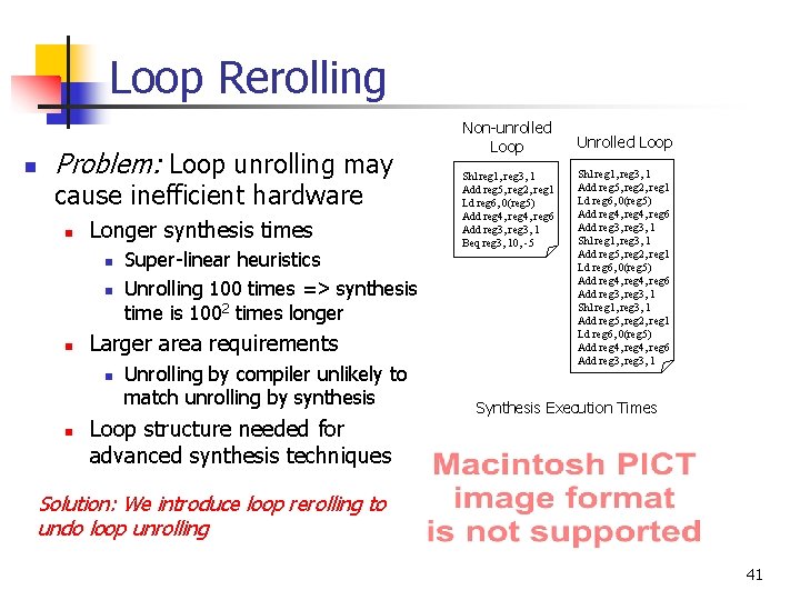Loop Rerolling n Problem: Loop unrolling may cause inefficient hardware n Longer synthesis times
