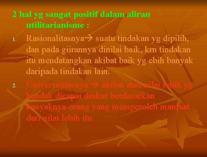 2 hal yg sangat positif dalam aliran utilitarianisme : 1. Rasionalitasnya suatu tindakan yg