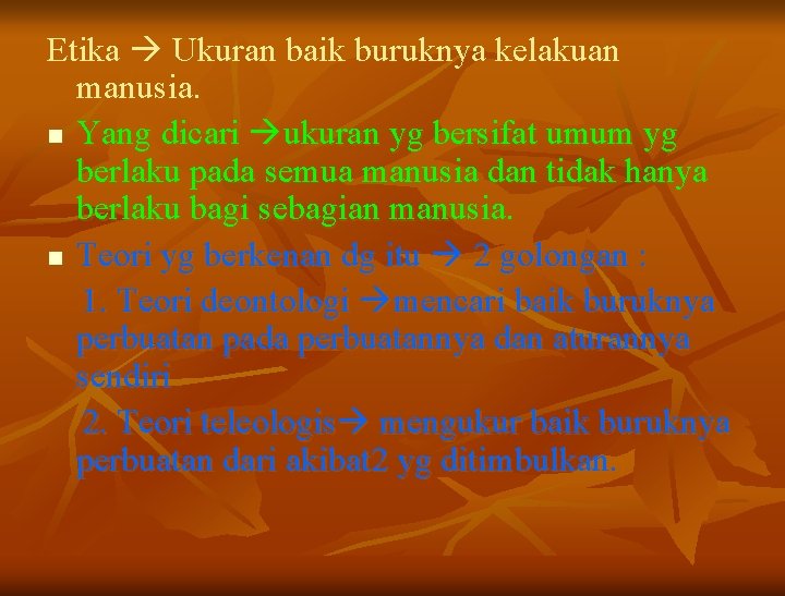 Etika Ukuran baik buruknya kelakuan manusia. n Yang dicari ukuran yg bersifat umum yg