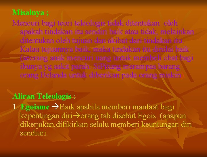 Misalnya ; Mencuri bagi teori teleologis tidak ditentukan oleh apakah tindakan itu sendiri baik