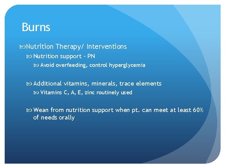 Burns Nutrition Therapy/ Interventions Nutrition support - PN Avoid overfeeding, control hyperglycemia Additional vitamins,