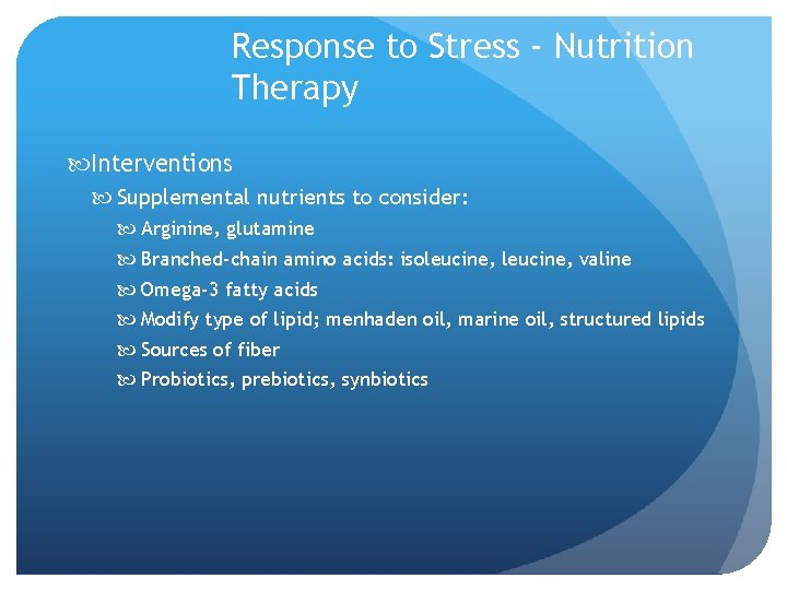 Response to Stress - Nutrition Therapy Interventions Supplemental nutrients to consider: Arginine, glutamine Branched-chain