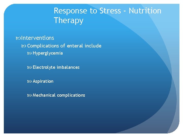 Response to Stress - Nutrition Therapy Interventions Complications of enteral include Hyperglycemia Electrolyte imbalances