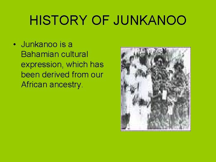 HISTORY OF JUNKANOO • Junkanoo is a Bahamian cultural expression, which has been derived