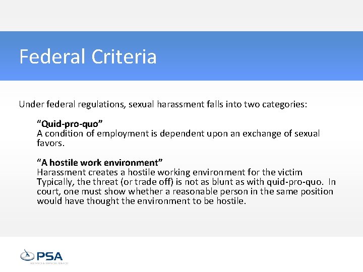 Federal Criteria Under federal regulations, sexual harassment falls into two categories: “Quid-pro-quo” A condition