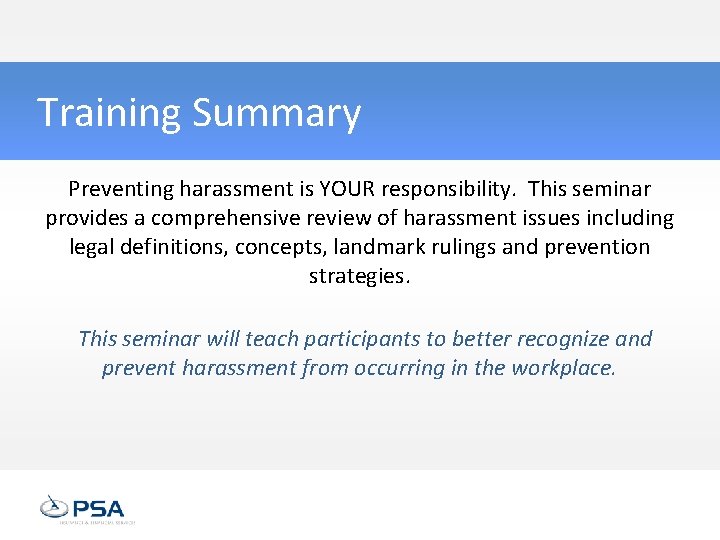 Training Summary Preventing harassment is YOUR responsibility. This seminar provides a comprehensive review of