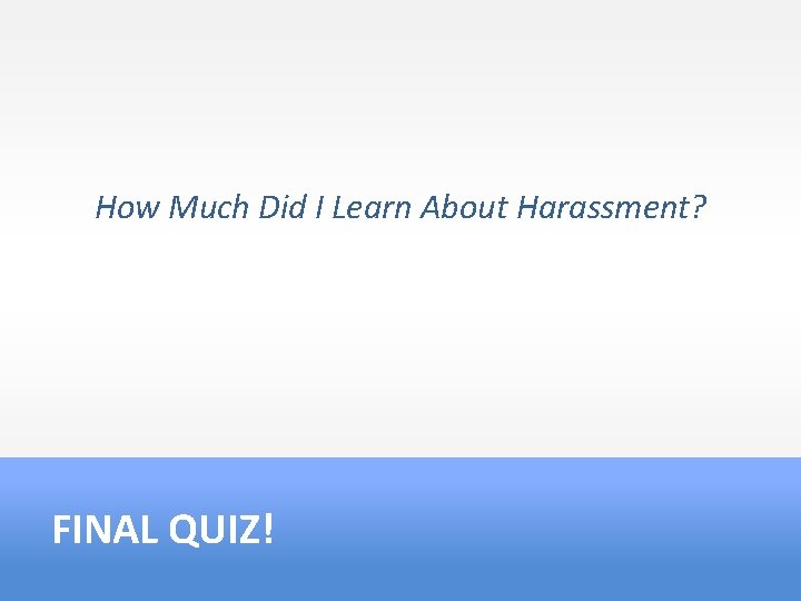 How Much Did I Learn About Harassment? FINAL QUIZ! 