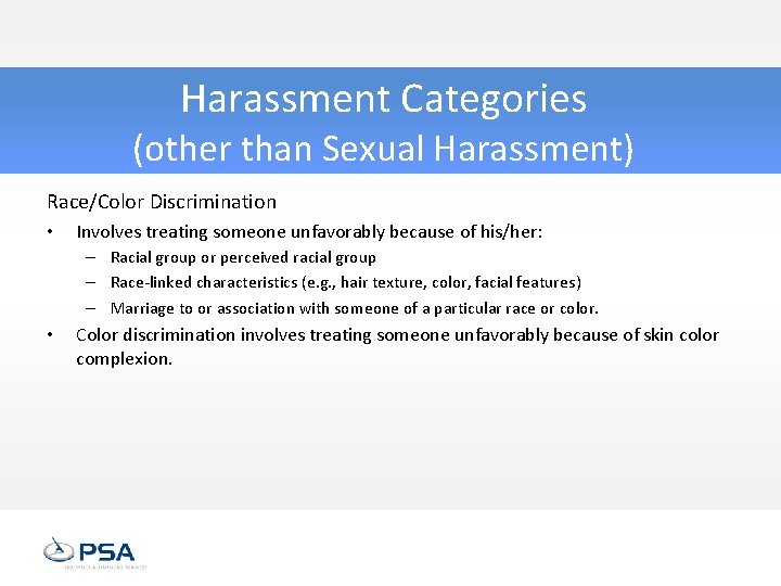 Harassment Categories (other than Sexual Harassment) Race/Color Discrimination • Involves treating someone unfavorably because