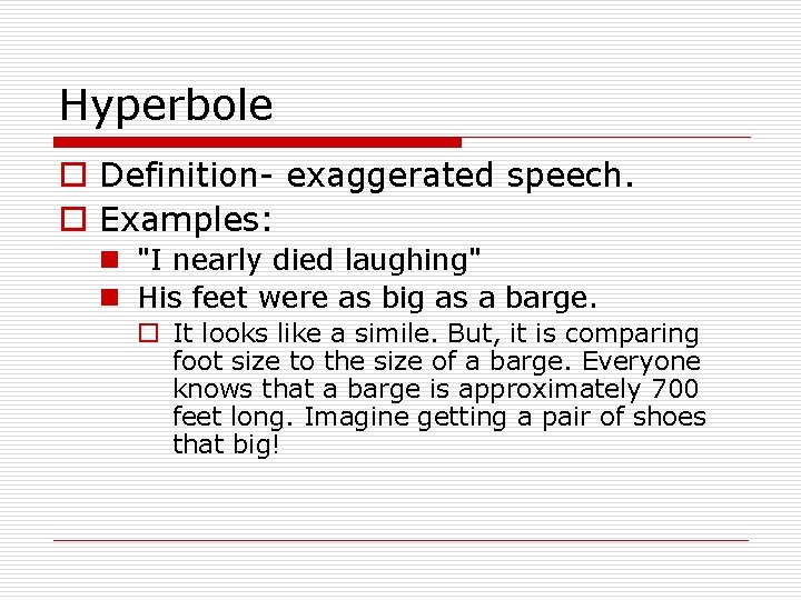 Hyperbole o Definition- exaggerated speech. o Examples: n "I nearly died laughing" n His