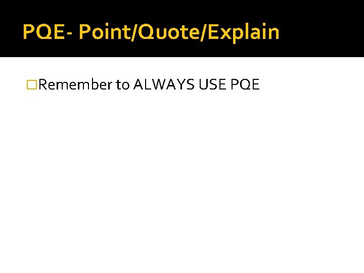 PQE- Point/Quote/Explain �Remember to ALWAYS USE PQE 