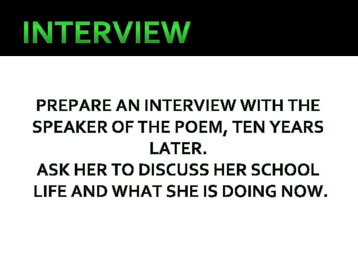 PREPARE AN INTERVIEW WITH THE SPEAKER OF THE POEM, TEN YEARS LATER. ASK HER