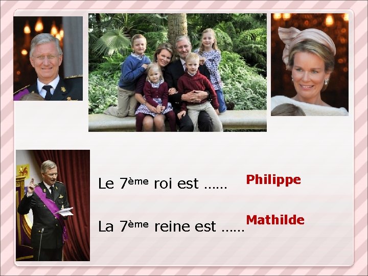 Le 7ème roi est …… La 7ème reine est …… Philippe Mathilde 