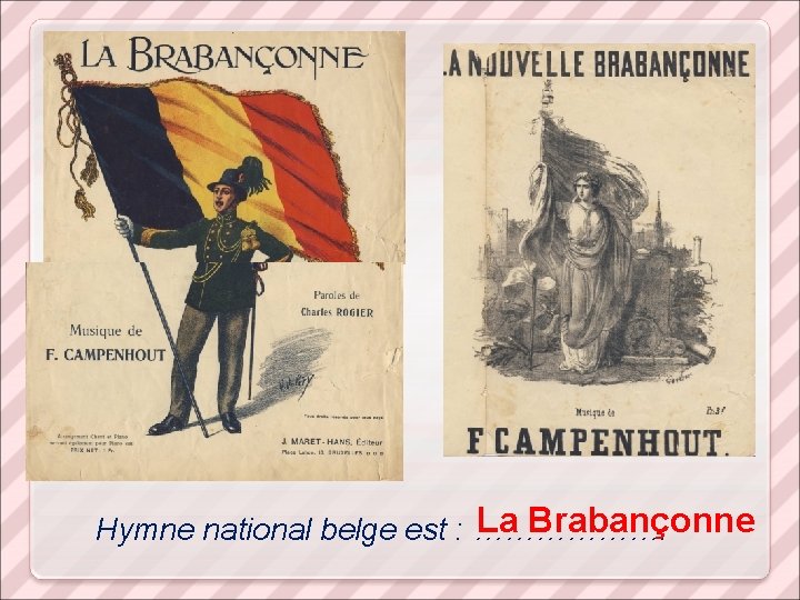 La Brabançonne Hymne national belge est : ………………. 