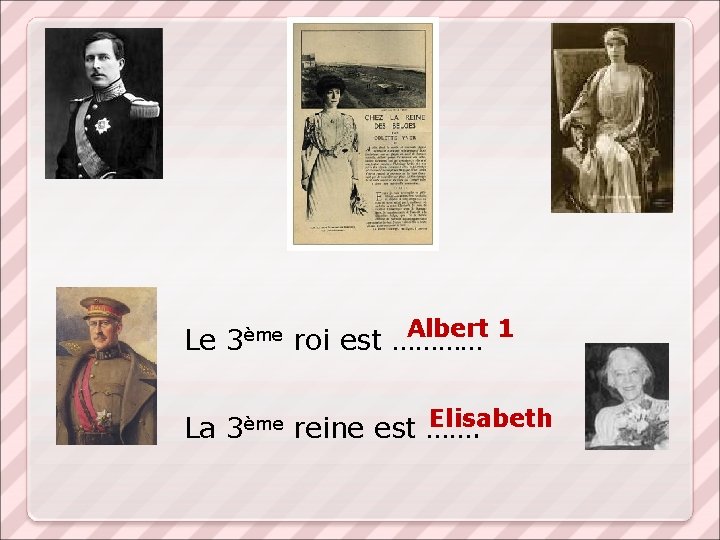 Albert 1 Le 3ème roi est ………… Elisabeth La 3ème reine est ……. 