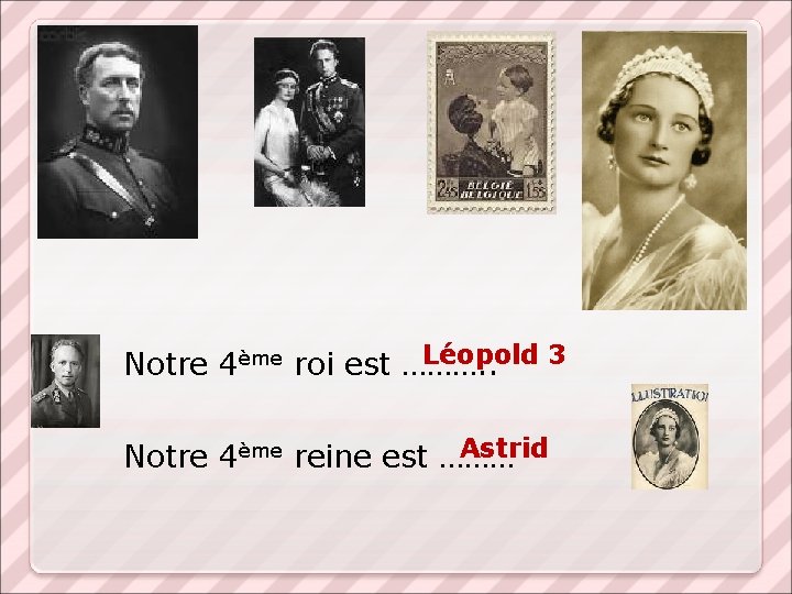 Léopold 3 Notre 4ème roi est ………. . Astrid Notre 4ème reine est ………