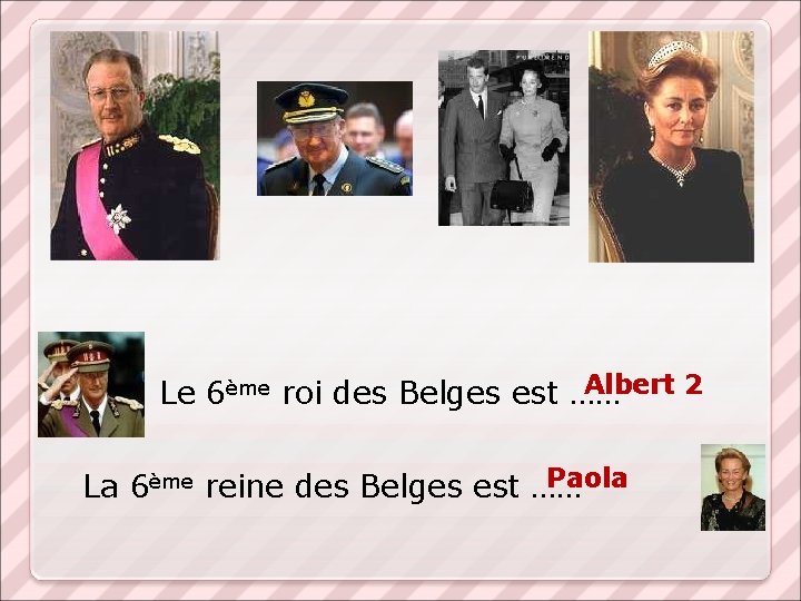 Albert 2 Le 6ème roi des Belges est …… Paola La 6ème reine des