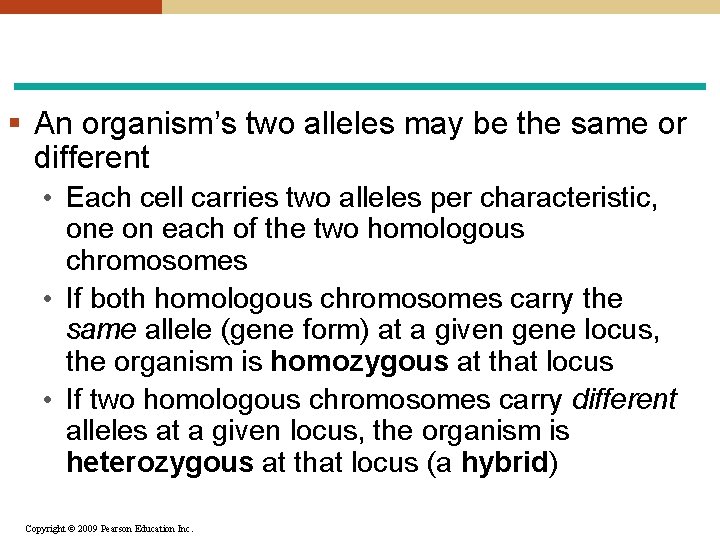 § An organism’s two alleles may be the same or different • Each cell