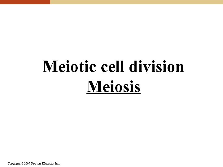 Meiotic cell division Meiosis Copyright © 2009 Pearson Education Inc. 