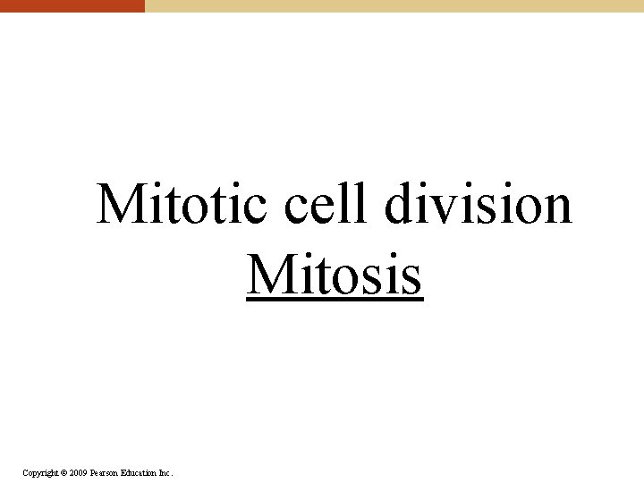 Mitotic cell division Mitosis Copyright © 2009 Pearson Education Inc. 