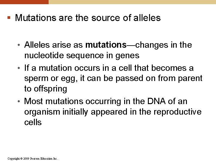 § Mutations are the source of alleles • Alleles arise as mutations—changes in the