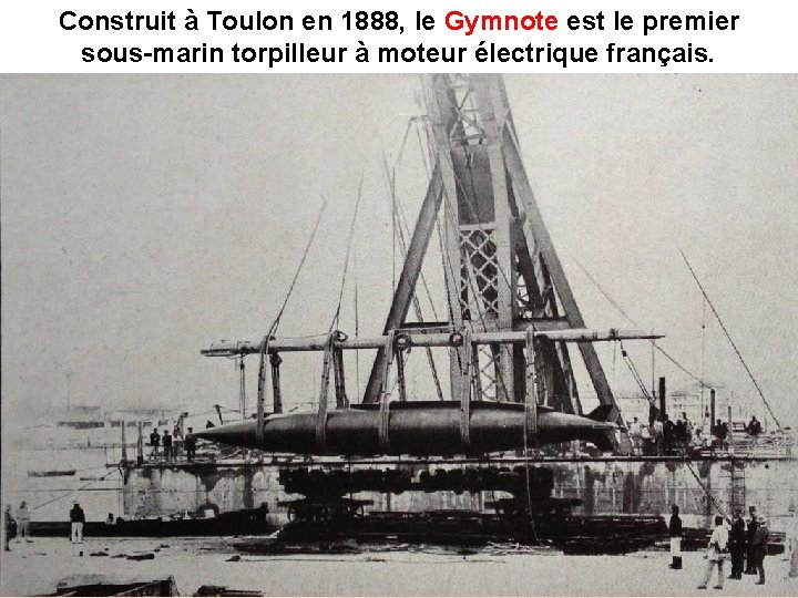 Construit à Toulon en 1888, le Gymnote est le premier sous-marin torpilleur à moteur