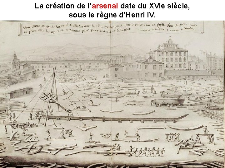 La création de l’arsenal date du XVIe siècle, sous le règne d’Henri IV. 